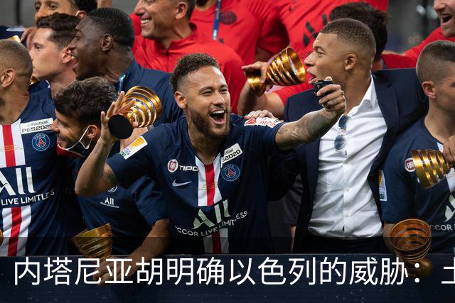 内塔尼亚胡明确以色列的威胁：土耳其总统与其他敌人